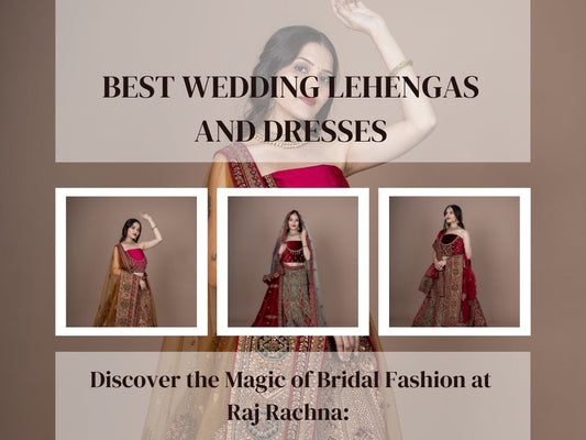 Discover the Magic of Bridal Fashion at Raj Rachna: Best Wedding Lehengas and Dresses