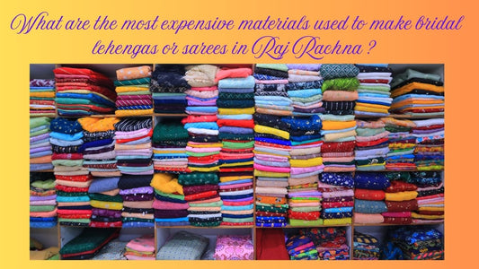 What are the most expensive materials used to make bridal lehengas or sarees in Raj Rachna ?